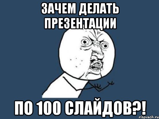 зачем делать презентации по 100 слайдов?!, Мем Ну почему