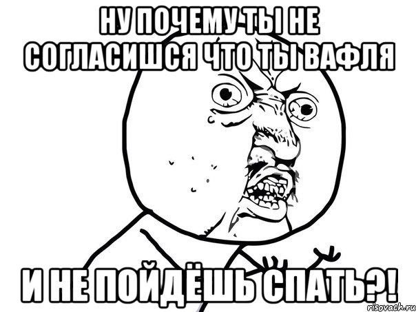 Ну почему ты такой хороший. Мемы про вафли. Вафелька Мем. Шутки про вафли. Ты вафля.