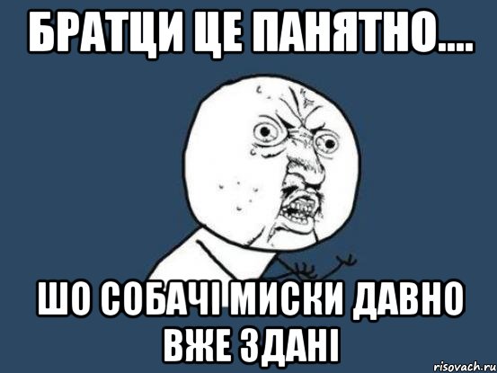 братци це панятно.... шо собачі миски давно вже здані, Мем Ну почему