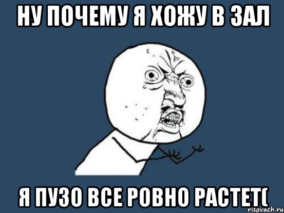 ну почему я хожу в зал я пузо все ровно растет(, Мем Ну почему