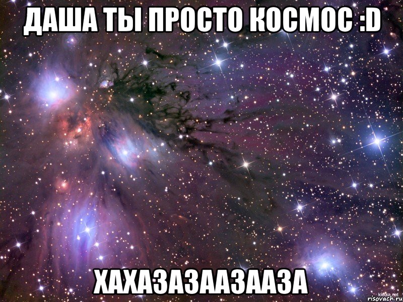 Даша ты просто космос :D Хахазазаазааза, Мем Космос