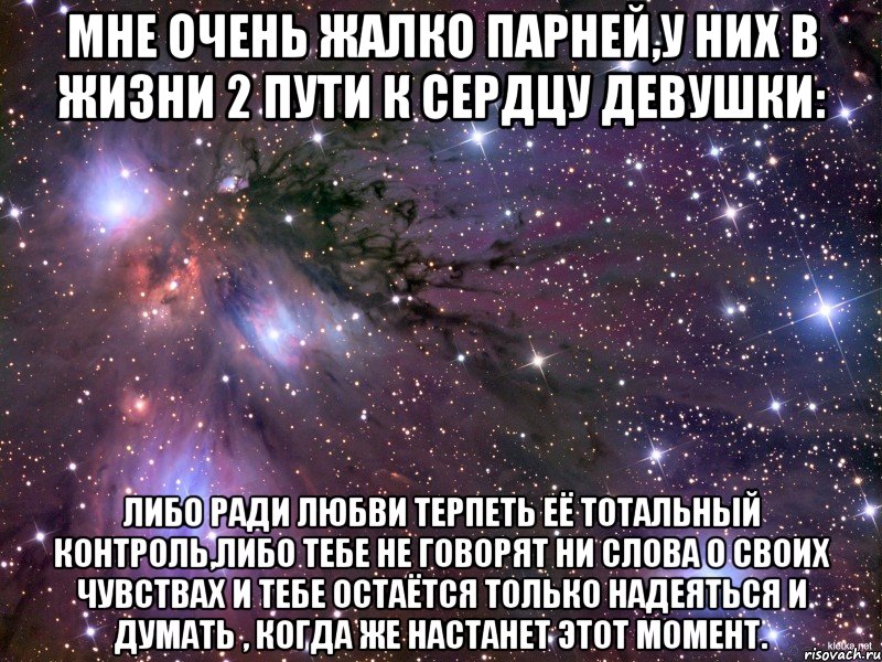 Мне очень жалко парней,у них в жизни 2 пути к сердцу девушки: Либо ради любви терпеть её тотальный контроль,либо тебе не говорят ни слова о своих чувствах и тебе остаётся только надеяться и думать , когда же настанет этот момент., Мем Космос