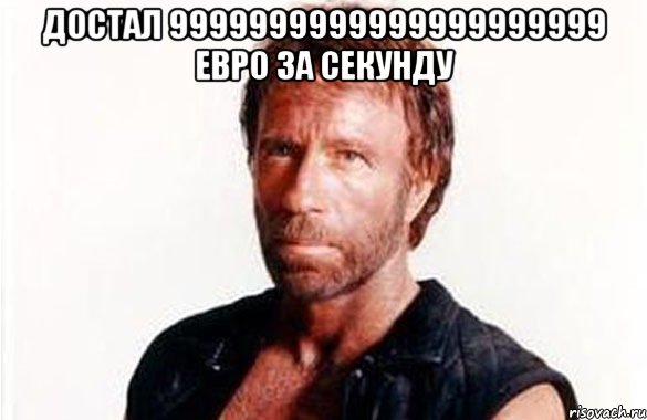 достал 9999999999999999999999 евро за секунду 