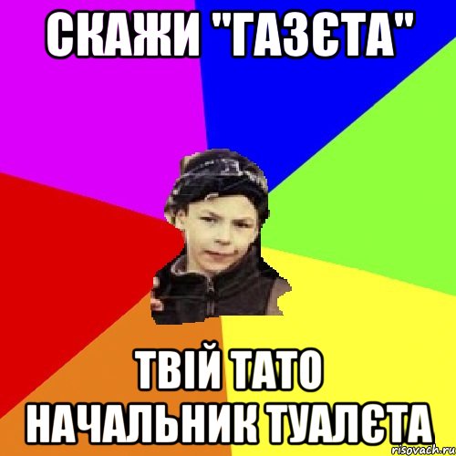 Скажи "газєта" твій тато начальник туалєта, Мем пацан з дворка