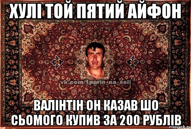 хулі той пятий айфон валінтін он казав шо сьомого купив за 200 рублів, Мем Парнь на сел