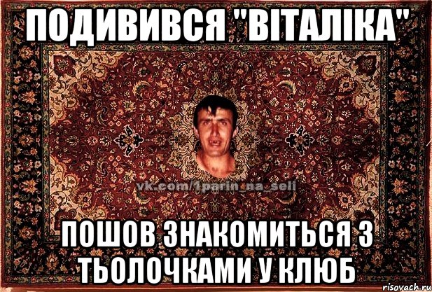 подивився "віталіка" пошов знакомиться з тьолочками у клюб, Мем Парнь на сел