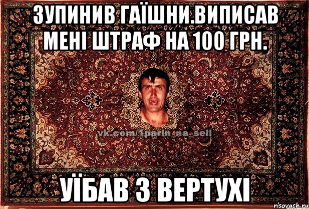 Зупинив Гаїшни.Виписав мені штраф на 100 грн. уїбав з вертухі, Мем Парнь на сел