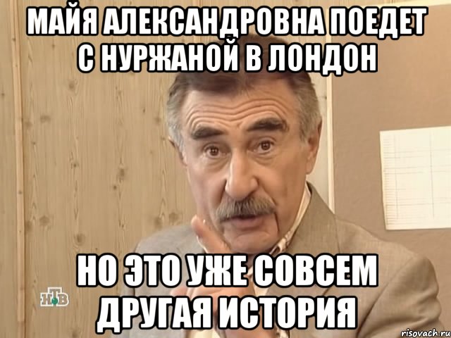 Майя Александровна поедет с Нуржаной В Лондон но это уже совсем другая история, Мем Каневский (Но это уже совсем другая история)