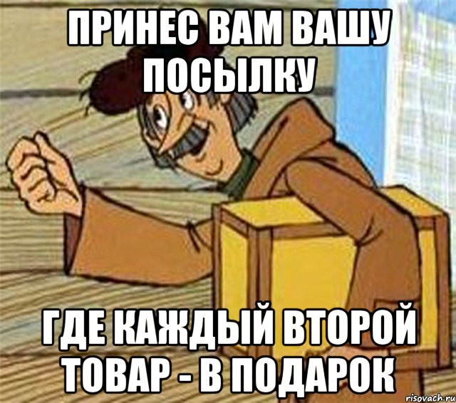 Принес вам вашу посылку где каждый второй товар - в подарок