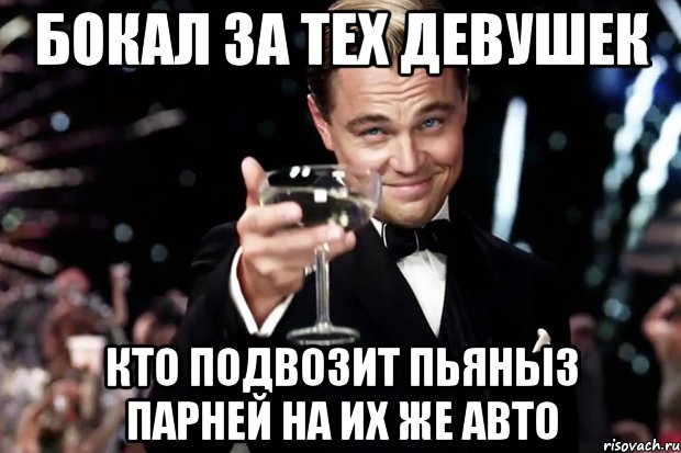 бокал за тех девушек кто подвозит пьяныз парней на их же авто, Мем Великий Гэтсби (бокал за тех)