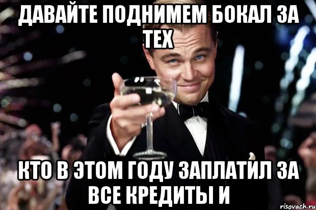 Давайте поднимем бокал за тех кто в этом году заплатил за все кредиты и, Мем Великий Гэтсби (бокал за тех)