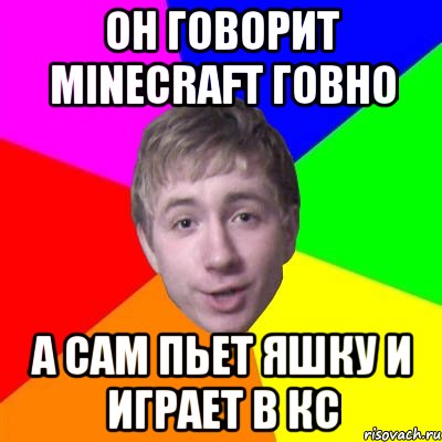 Он говорит minecraft говно А сам пьет яшку и играет в кс, Мем Потому что я модник