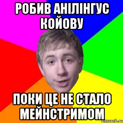 Робив анілінгус койову поки це не стало мейнстримом, Мем Потому что я модник