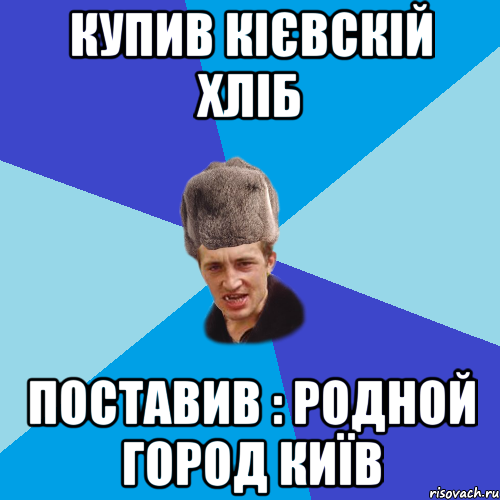 КУПИВ КІЄВСКІЙ ХЛІБ ПОСТАВИВ : РОДНОЙ ГОРОД КИїВ, Мем Празднчний паца