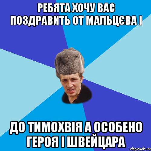 Ребята хочу вас поздравить от Мальцєва і до Тимохвія а особено героя і швейцара, Мем Празднчний паца