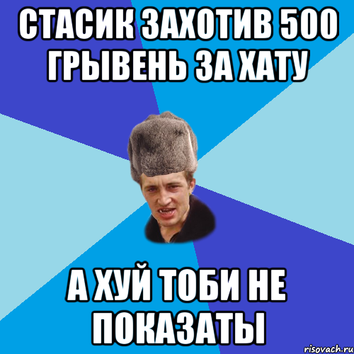 Стасик захотив 500 грывень за хату а хуй тоби не показаты, Мем Празднчний паца