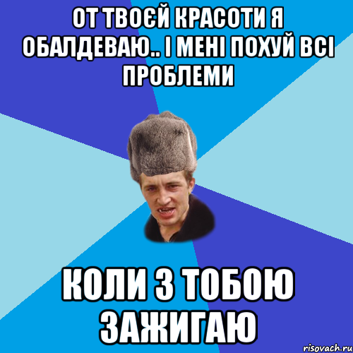 От твоєй красоти я обалдеваю.. і мені похуй всі проблеми Коли з тобою зажигаю, Мем Празднчний паца