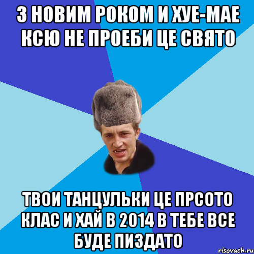 З Новим Роком и хуе-мае Ксю не проеби це свято Твои танцульки це прсото клас И хай в 2014 в тебе все буде пиздато, Мем Празднчний паца