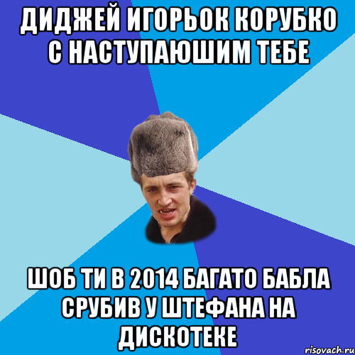 диджей игорьок корубко с наступаюшим тебе шоб ти в 2014 багато бабла срубив у штефана на дискотеке, Мем Празднчний паца