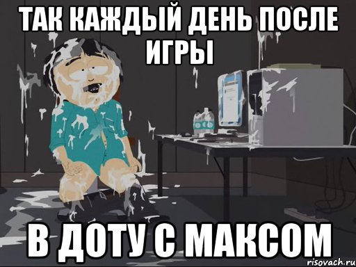 Так каждый день после игры в доту с Максом