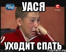 Уйди в спящий. Ушел спать. Э Уася. Ээ Уася сюда иди.