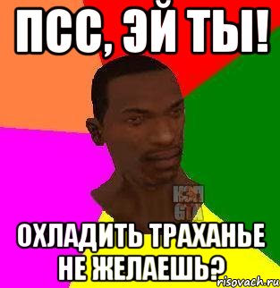 ПСС, ЭЙ ТЫ! ОХЛАДИТЬ ТРАХАНЬЕ НЕ ЖЕЛАЕШЬ?, Мем  Sidodjicapgta