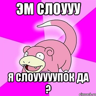 Эм Слоууу я Слоууууупок да ?, Мем слоупок