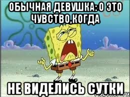 обычная девушка: о это чувство,когда не виделись сутки, Мем Спанч Боб плачет