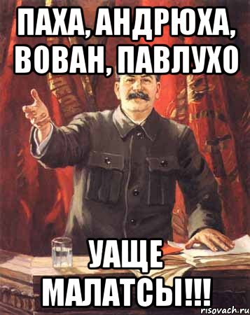 Паха, Андрюха, Вован, Павлухо Уаще малатсы!!!, Мем  сталин цветной