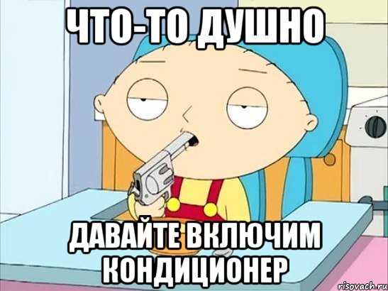 Что-то душно Давайте включим кондиционер, Мем Стьюи Гриффин хочет застрелиться