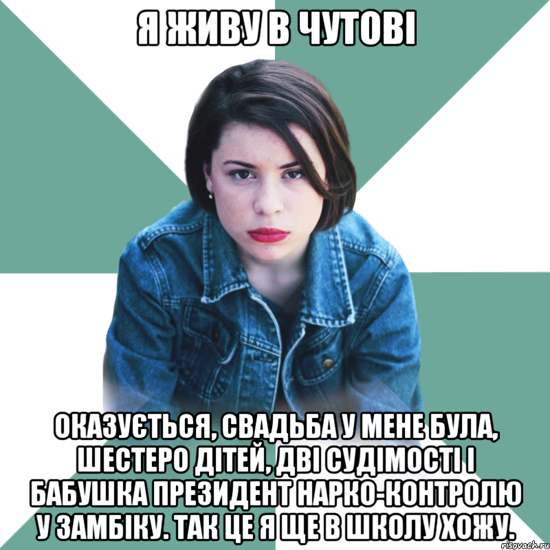 Я живу в Чутові Оказується, свадьба у мене була, шестеро дітей, дві судімості і бабушка президент нарко-контролю у Замбіку. Так це я ще в школу хожу., Мем Типичная аптечница