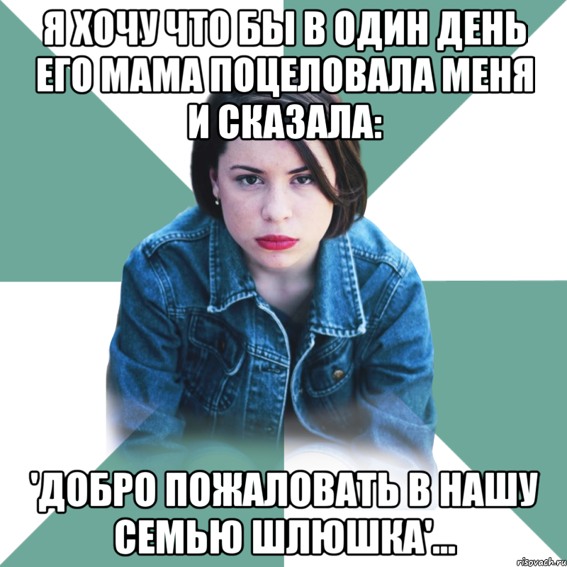 Я хочу что бы в один день его Мама поцеловала меня и сказала: 'Добро пожаловать в нашу семью шлюшка'..., Мем Типичная аптечница