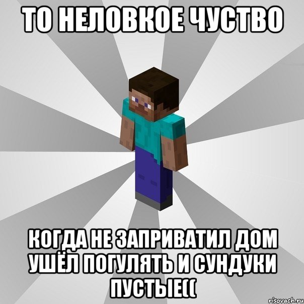 то неловкое чуство когда не заприватил дом ушёл погулять и сундуки пустые((, Мем Типичный игрок Minecraft