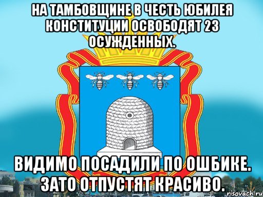 На Тамбовщине в честь юбилея Конституции освободят 23 осужденных. Видимо посадили по ошбике. Зато отпустят красиво., Мем Типичный Тамбов