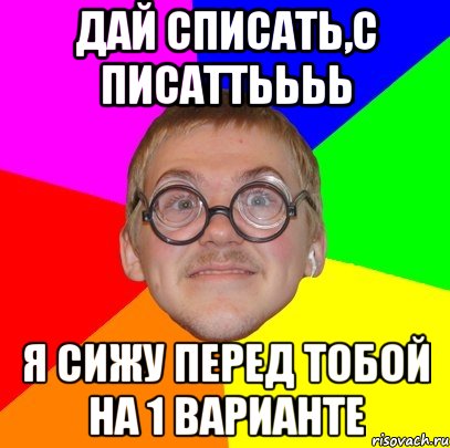 Дай списать. Дай списать прикол. Дай списсааать прикооол. Дай списать картинка.