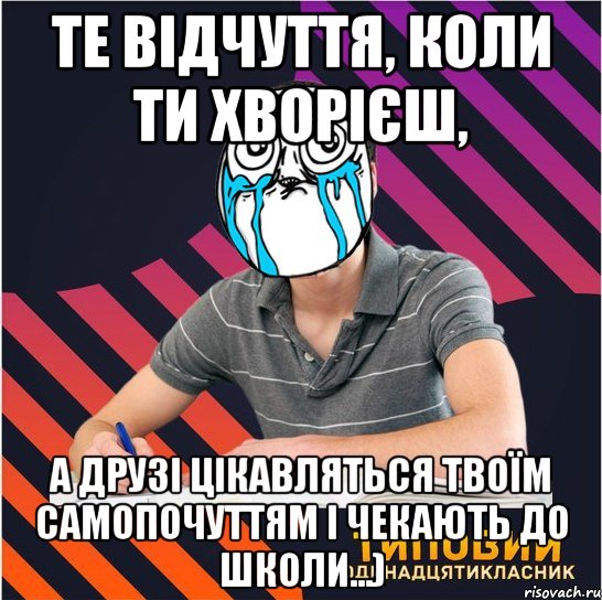 Те відчуття, коли ти хворієш, а друзі цікавляться твоїм самопочуттям і чекають до школи...), Мем Типовий одинадцятикласник