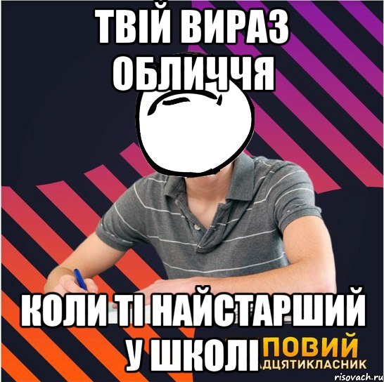 Твій вираз обличчя коли ті найстарший у школі, Мем Типовий одинадцятикласник