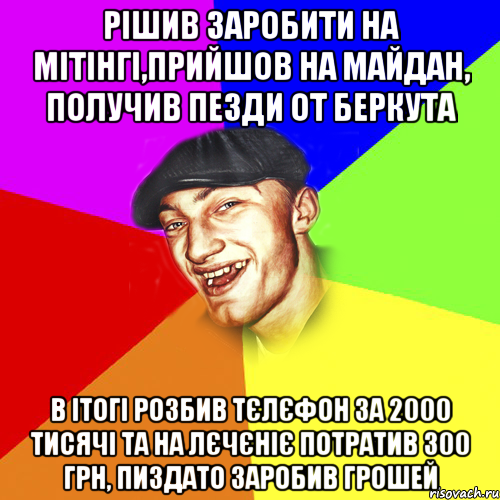 рішив заробити на мітінгі,прийшов на майдан, получив пезди от беркута в ітогі розбив тєлєфон за 2000 тисячі та на лєчєніє потратив 300 грн, пиздато заробив грошей, Мем Чоткий Едик