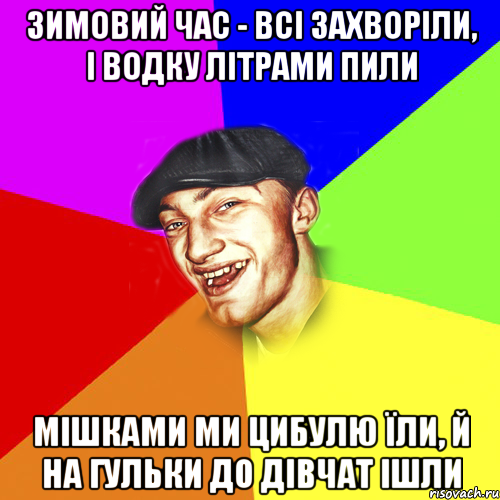 зимовий час - всі захворіли, і водку літрами пили мішками ми цибулю їли, й на гульки до дівчат ішли, Мем Чоткий Едик