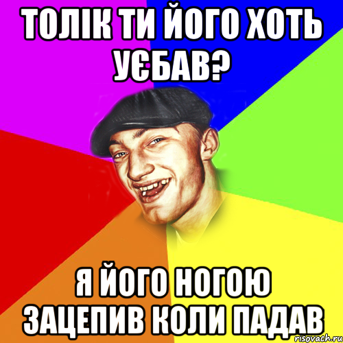 толік ти його хоть уєбав? я його ногою зацепив коли падав, Мем Чоткий Едик