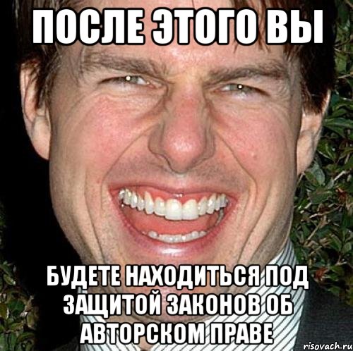 После этого вы будете находиться под защитой законов об авторском праве, Мем Том Круз