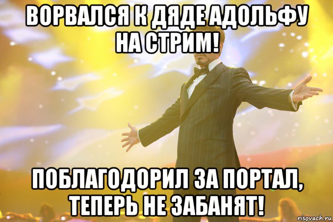 ВОРВАЛСЯ К ДЯДЕ АДОЛЬФУ НА СТРИМ! ПОБЛАГОДОРИЛ ЗА ПОРТАЛ, ТЕПЕРЬ НЕ ЗАБАНЯТ!, Мем Тони Старк (Роберт Дауни младший)