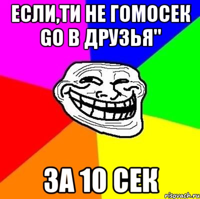 Если,ти не гомосек Go в друзья" За 10 сек, Мем Тролль Адвайс