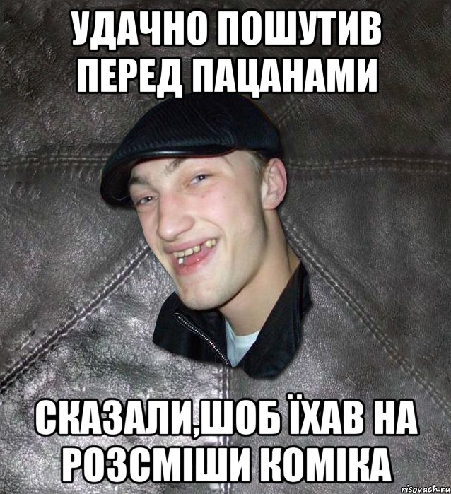 удачно пошутив перед пацанами сказали,шоб їхав на розсміши коміка, Мем Тут Апасна