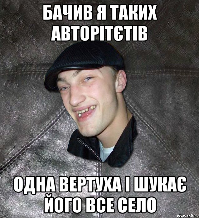 БАЧИВ Я ТАКИХ АВТОРІТЄТІВ ОДНА ВЕРТУХА І ШУКАЄ ЙОГО ВСЕ СЕЛО, Мем Тут Апасна