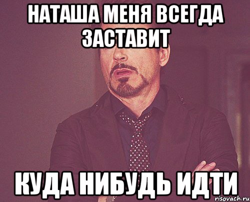 Какой нибудь идет. Наташ Наташ прикол. Наташка молодец. Наташа всегда. Мемы с именем Наташа.