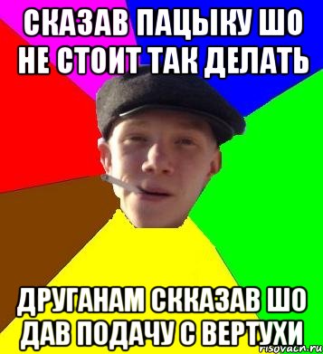 сказав пацыку шо не стоит так делать друганам скказав шо дав подачу с вертухи, Мем умный гопник