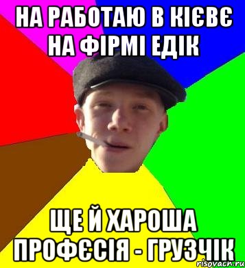 на работаю в кієвє на фірмі едік ще й хароша профєсія - грузчік, Мем умный гопник