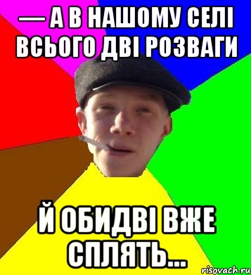 — А в нашому селі всього дві розваги й обидві вже сплять…, Мем умный гопник