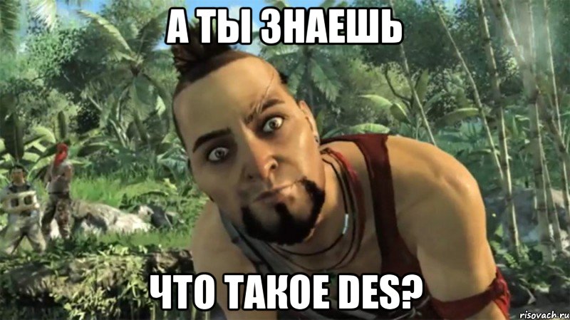 А ты знаешь что такое DES?